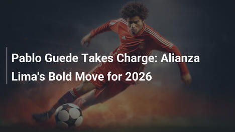 Pablo Guede al Comando: La Mossa Audace di Alianza Lima per il 2026