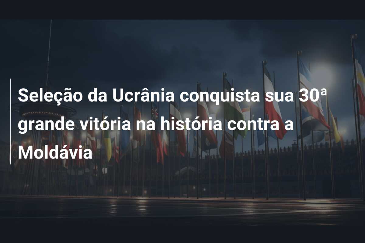 Seleção da Ucrânia conquista sua 30ª grande vitória na história contra a Moldávia