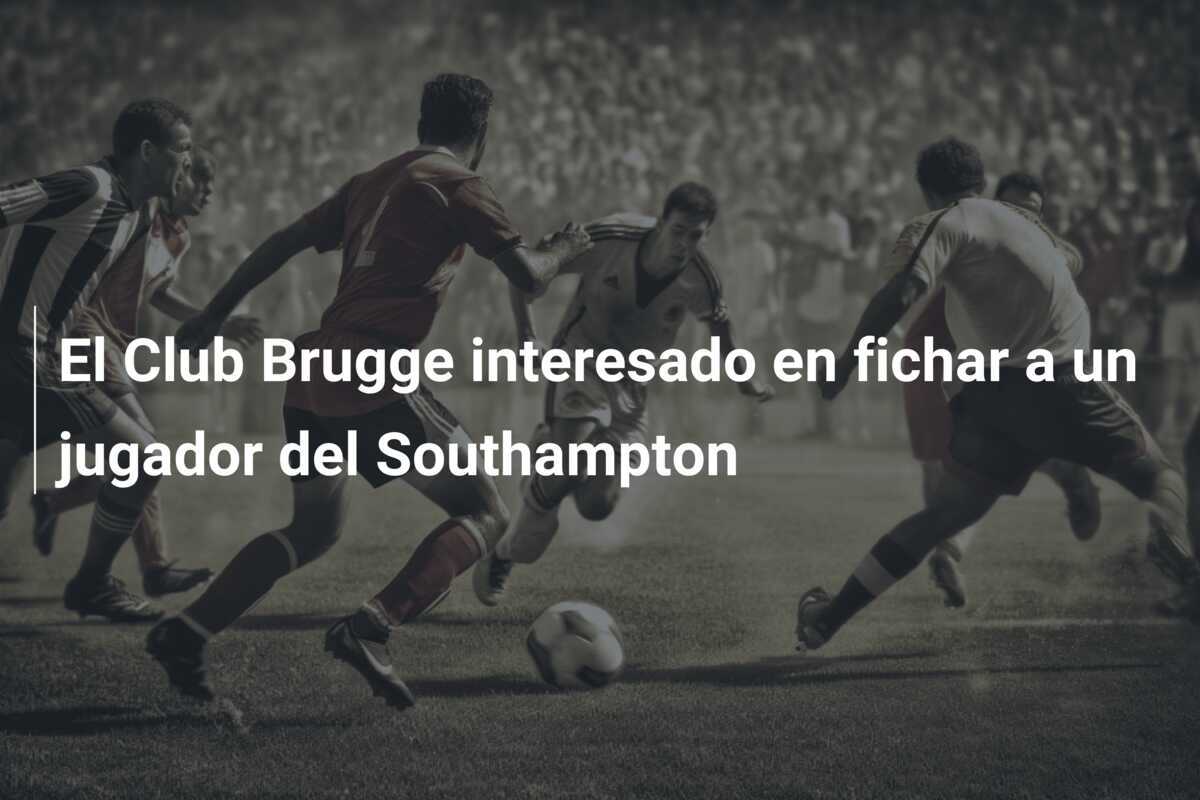 El Club Brugge interesado en fichar a un jugador del Southampton