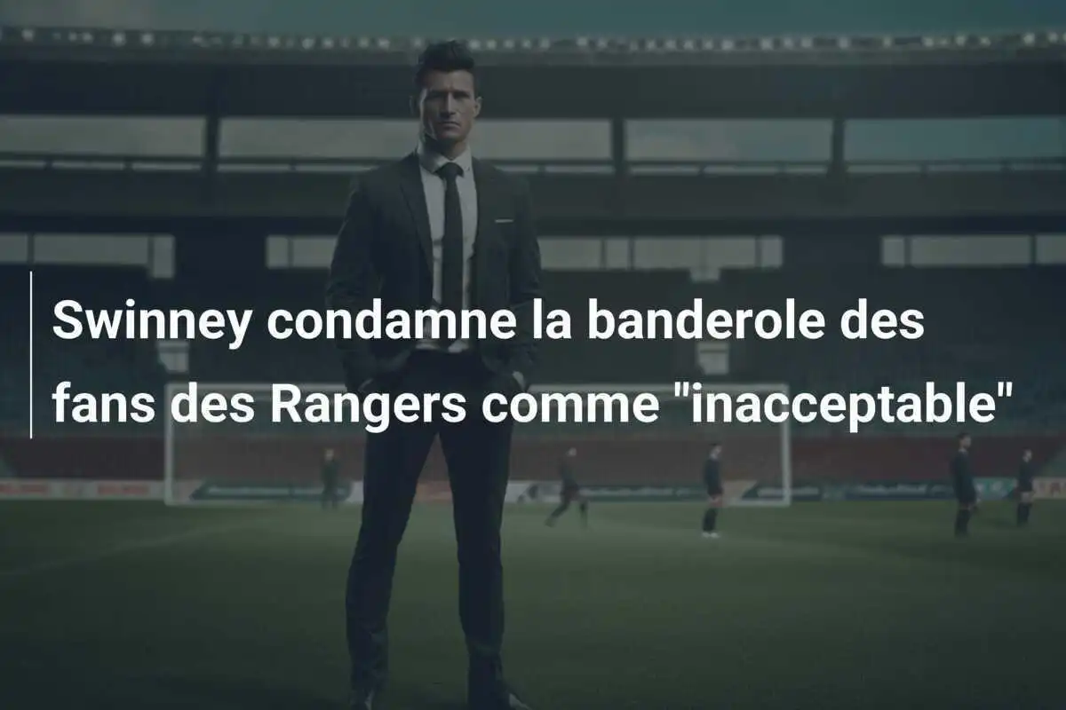 Swinney condamne la banderole des fans des Rangers comme "inacceptable"