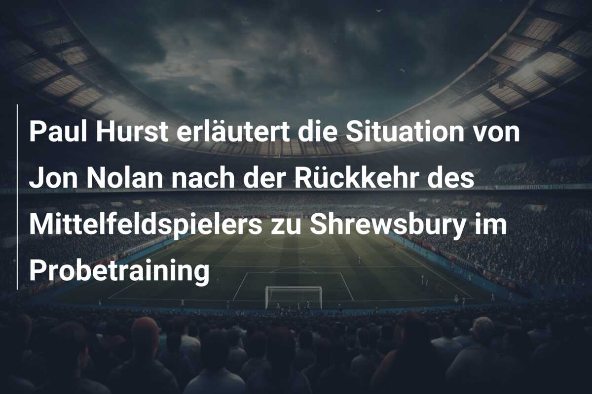 Paul Hurst erläutert die Situation von Jon Nolan nach der Rückkehr des Mittelfeldspielers zu Shrewsbury im Probetraining