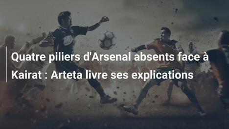 Quatre piliers d'Arsenal absents face à Kairat : Arteta livre ses explications