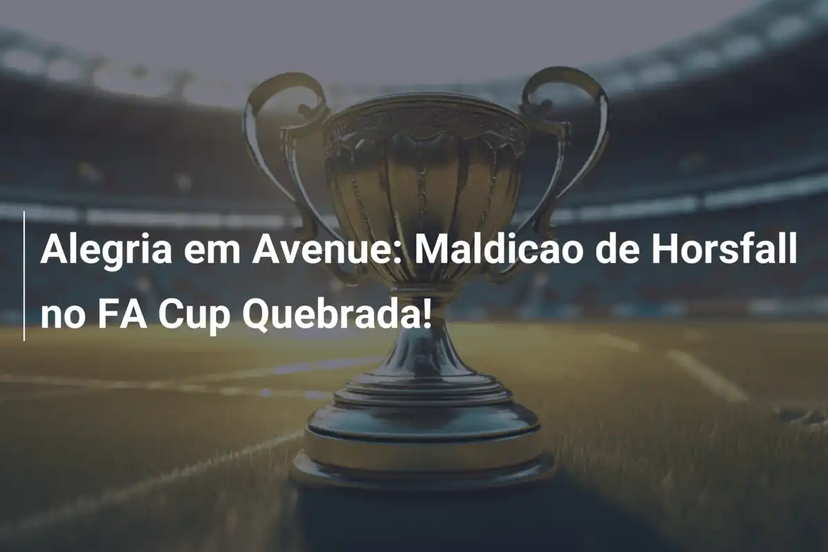 Alegria em Avenue: Maldicao de Horsfall no FA Cup Quebrada!