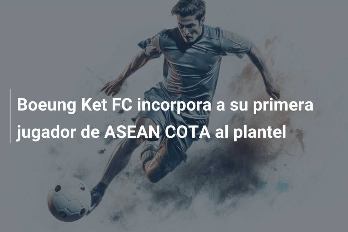 Boeung Ket FC incorpora a su primera jugador de ASEAN COTA al plantel
