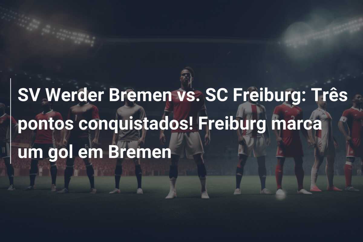 SV Werder Bremen vs. SC Freiburg: Três pontos conquistados! Freiburg marca um gol em Bremen