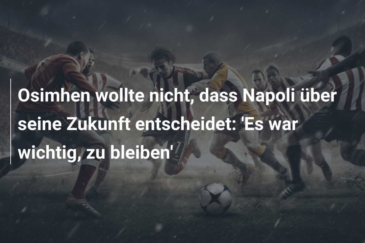 Osimhen wollte nicht, dass Napoli über seine Zukunft entscheidet: 'Es war wichtig, zu bleiben'