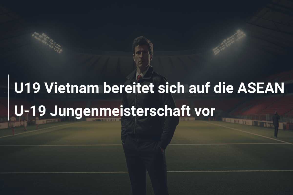 U19 Vietnam bereitet sich auf die ASEAN U-19 Jungenmeisterschaft vor