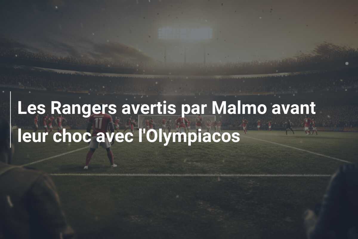 Les Rangers avertis par Malmo avant leur choc avec l'Olympiacos