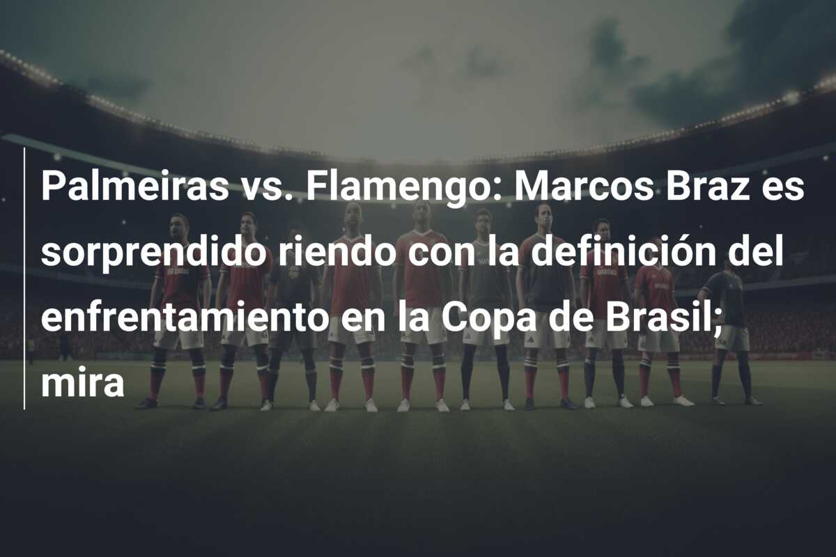 Palmeiras vs. Flamengo: Marcos Braz es sorprendido riendo con la definición del enfrentamiento en la Copa de Brasil; mira