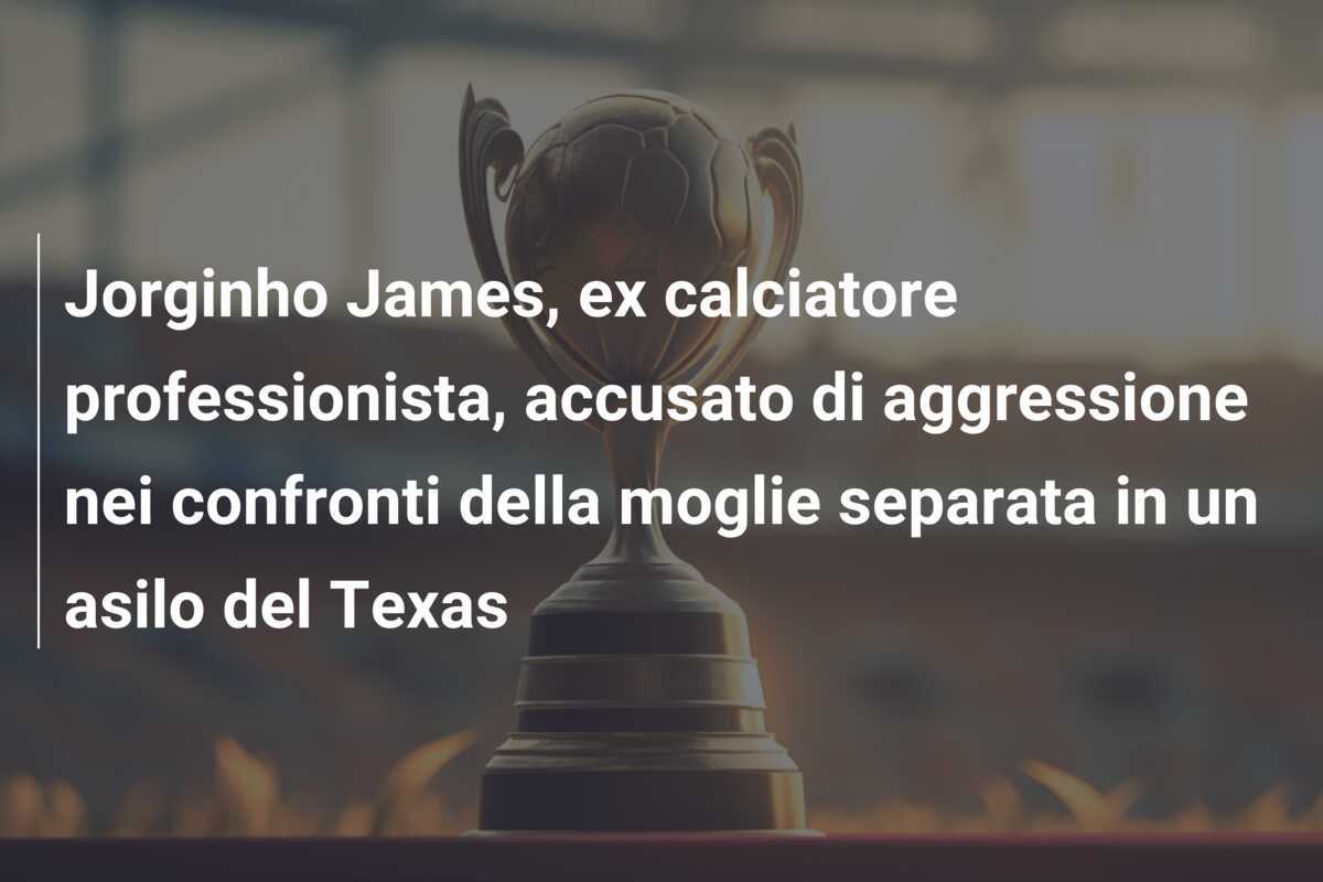 Jorginho James, ex calciatore professionista, accusato di aggressione nei confronti della moglie separata in un asilo del Texas