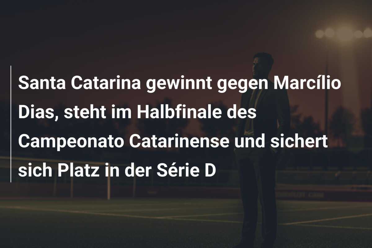 Santa Catarina gewinnt gegen Marcílio Dias, steht im Halbfinale des Campeonato Catarinense und sichert sich Platz in der Série D