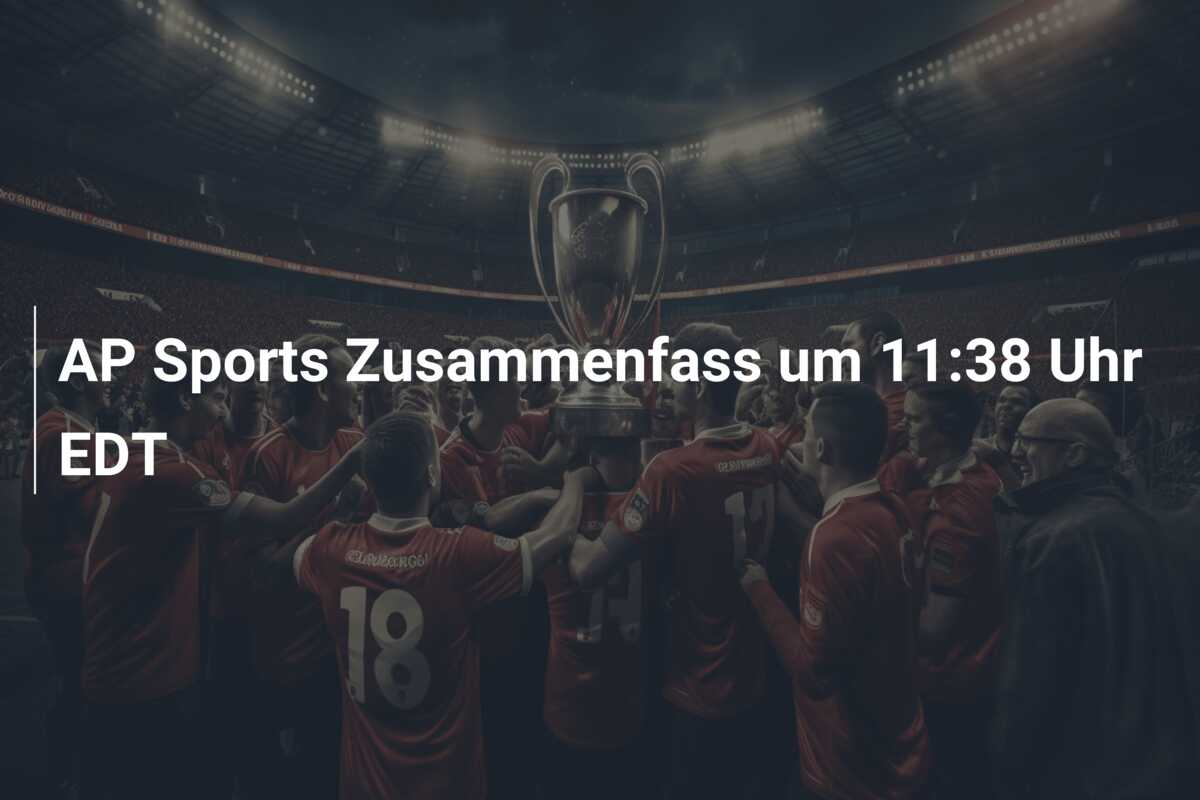 AP Sports Zusammenfass um 11:38 Uhr EDT