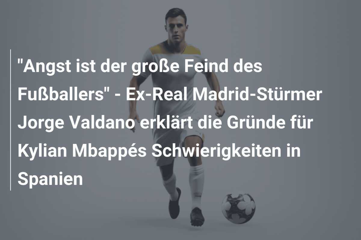 "Angst ist der große Feind des Fußballers" - Ex-Real Madrid-Stürmer Jorge Valdano erklärt die Gründe für Kylian Mbappés Schwierigkeiten in Spanien