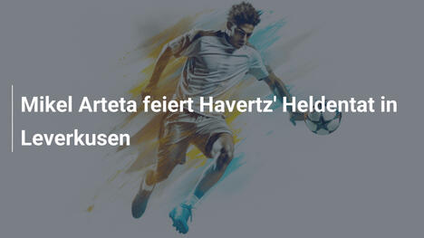Mikel Arteta feiert Havertz' Heldentat in Leverkusen