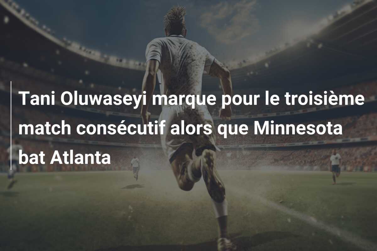 Tani Oluwaseyi marque pour le troisième match consécutif alors que Minnesota bat Atlanta