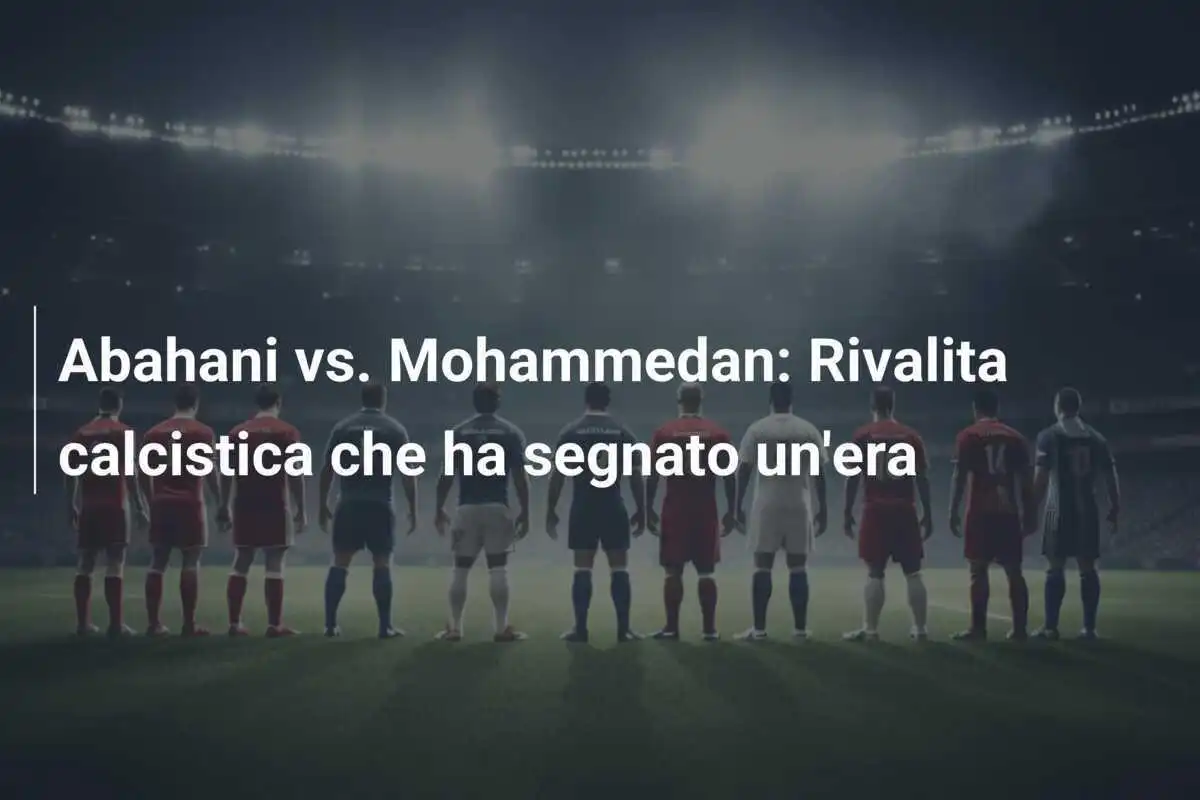 Abahani vs. Mohammedan: Rivalita calcistica che ha segnato un'era