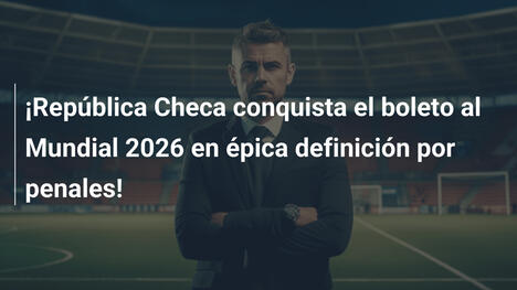 ¡República Checa conquista el boleto al Mundial 2026 en épica definición por penales!