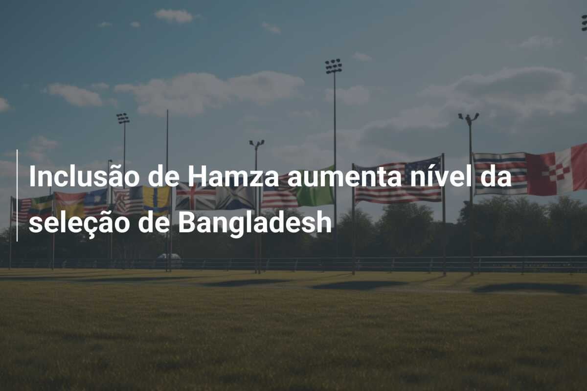 Inclusão de Hamza aumenta nível da seleção de Bangladesh