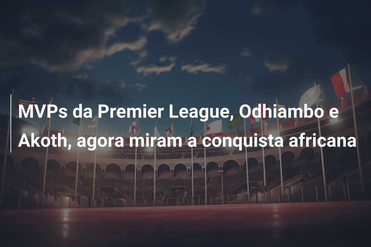 MVPs da Premier League, Odhiambo e Akoth, agora miram a conquista africana
