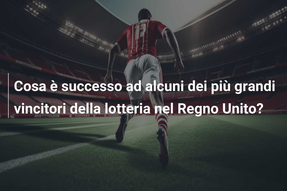 Cosa è successo ad alcuni dei più grandi vincitori della lotteria nel Regno Unito?