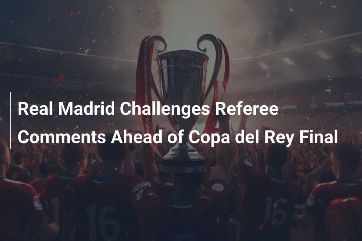 Real Madrid Expresa Su Descontento Antes de la Final de la Copa del Rey ...
