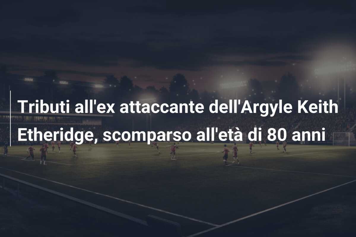 Tributi all'ex attaccante dell'Argyle Keith Etheridge, scomparso all'età di 80 anni