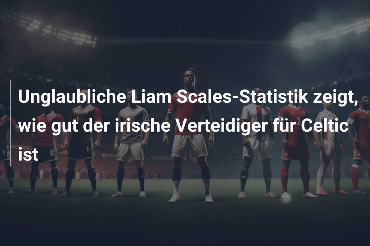 Unglaubliche Liam Scales-Statistik zeigt, wie gut der irische Verteidiger für Celtic ist