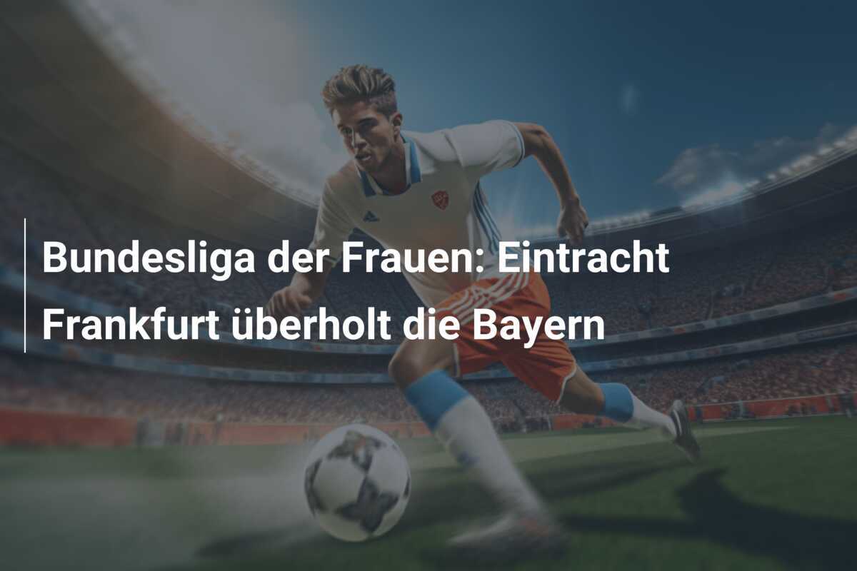 Bundesliga der Frauen: Eintracht Frankfurt überholt die Bayern