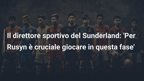 Il direttore sportivo del Sunderland: 'Per Rusyn è cruciale giocare in questa fase'