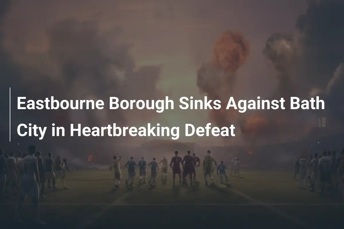 Eastbourne Borough erleidet herzzerreißende Niederlage gegen Bath City