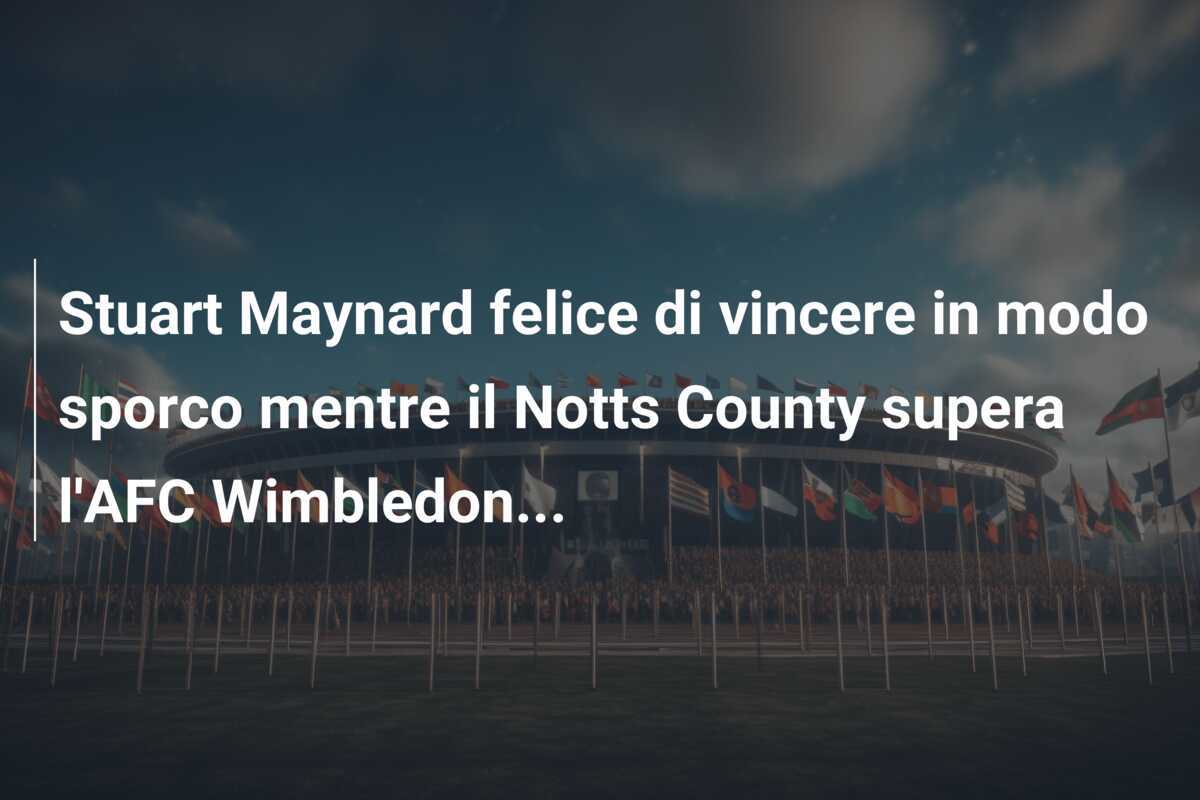 Stuart Maynard felice di vincere in modo sporco mentre il Notts County supera l'AFC Wimbledon...
