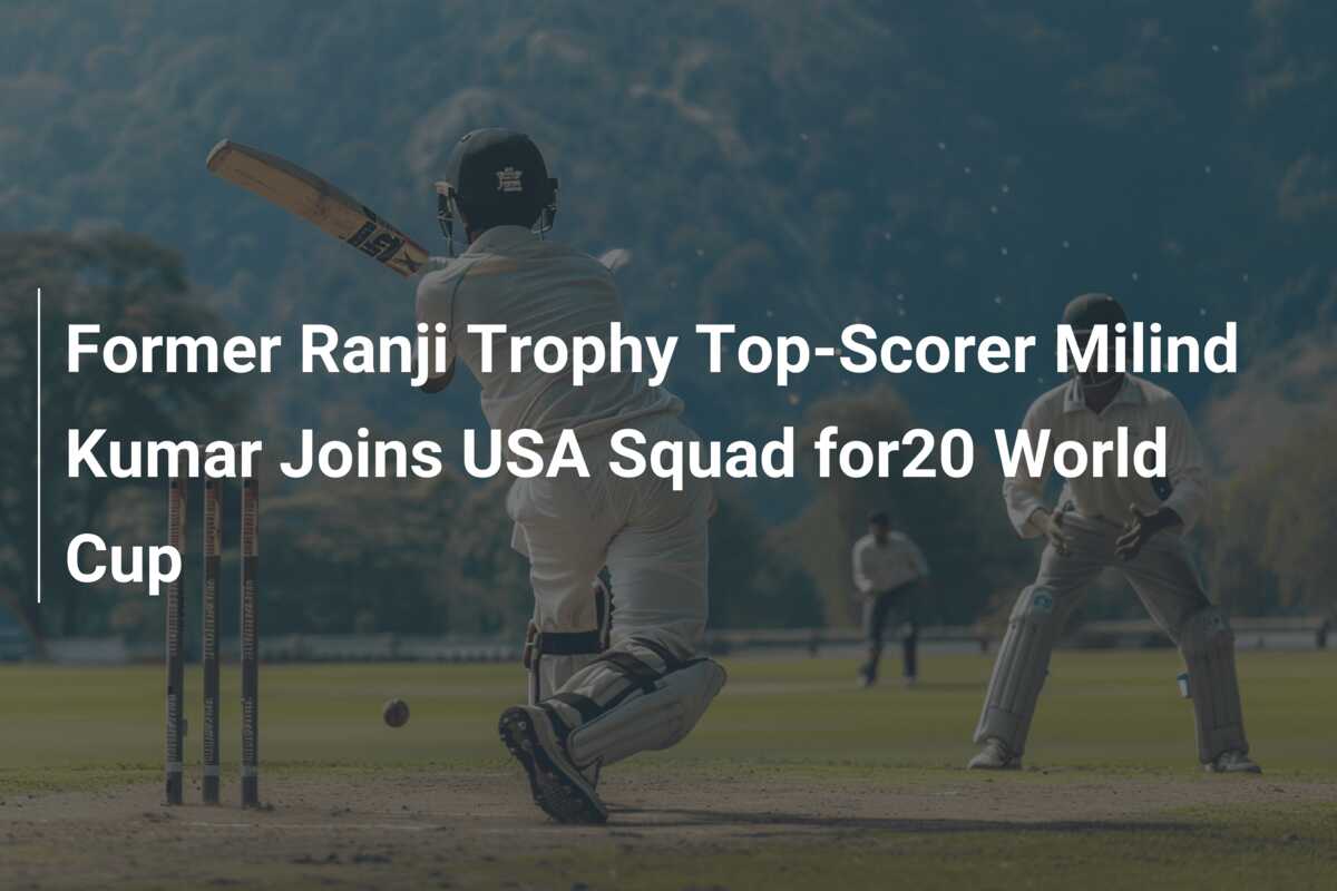 Former Ranji Trophy Top-scorer Milind Kumar Joins Usa Squad For20 World 