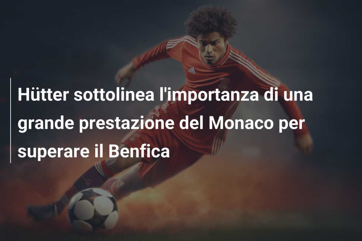 Hütter sottolinea l'importanza di una grande prestazione del Monaco per superare il Benfica