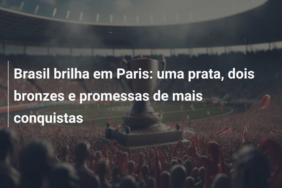 Brasil brilha em Paris: uma prata, dois bronzes e promessas de mais conquistas