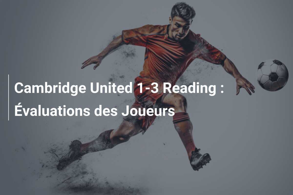 Cambridge United 1-3 Reading : Évaluations des Joueurs