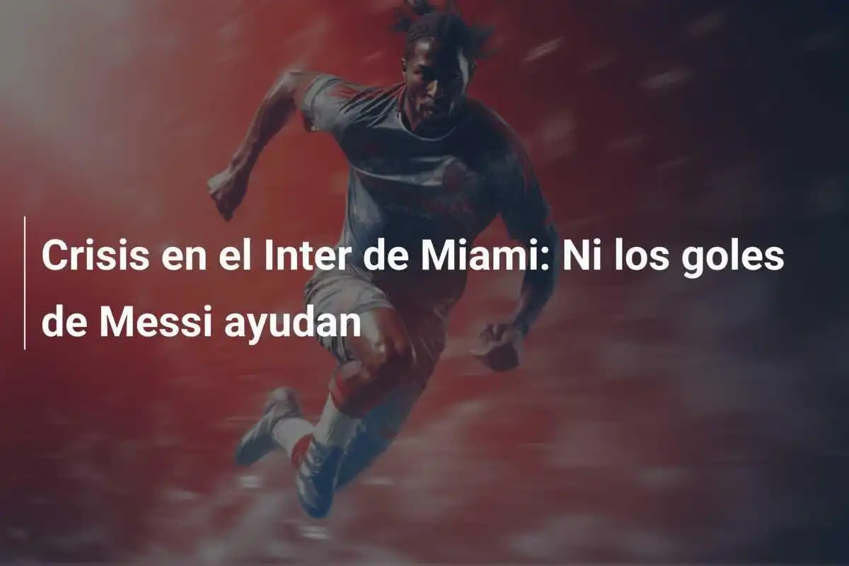 Crisis en el Inter de Miami: Ni los goles de Messi ayudan