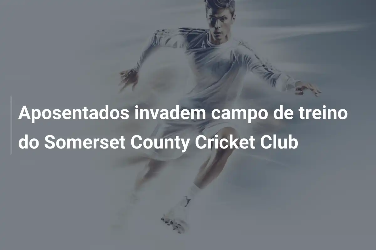Aposentados invadem campo de treino do Somerset County Cricket Club
