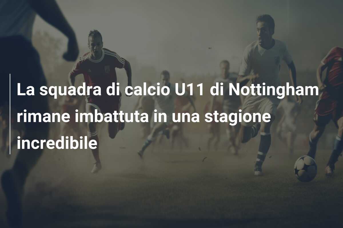 La squadra di calcio U11 di Nottingham rimane imbattuta in una stagione incredibile