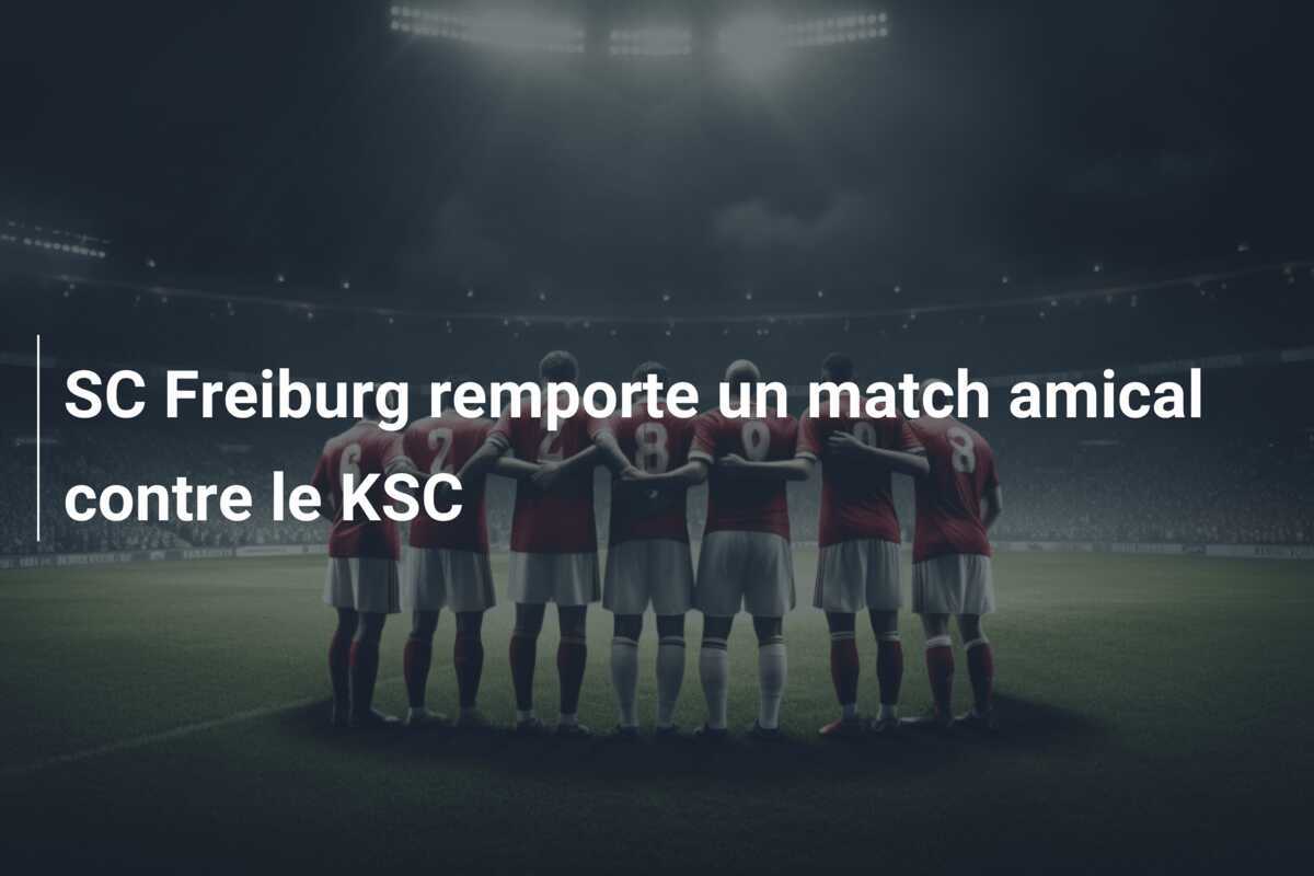 SC Freiburg remporte un match amical contre le KSC