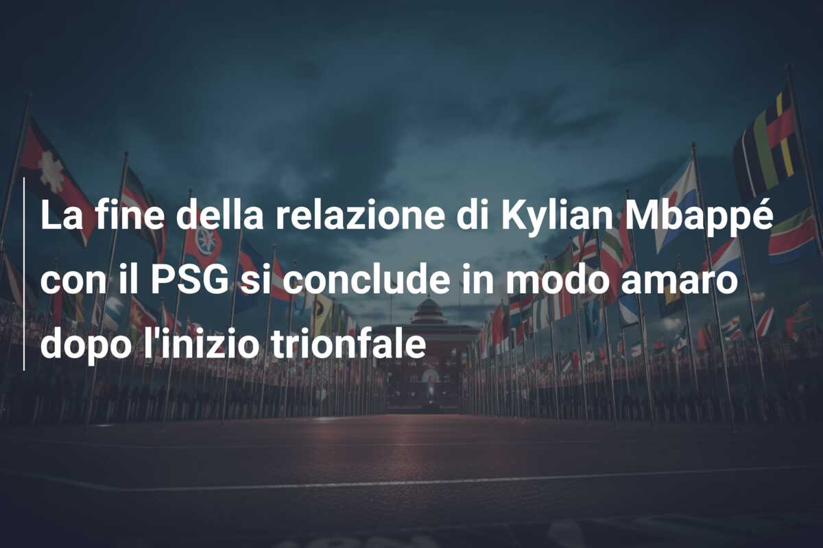 La fine della relazione di Kylian Mbappé con il PSG si conclude in modo amaro dopo l’inizio trionfale