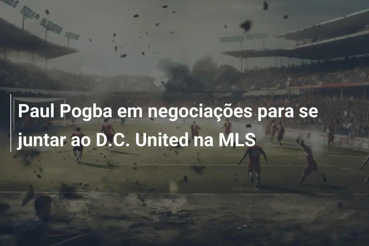 Paul Pogba em negociações para se juntar ao D.C. United na MLS