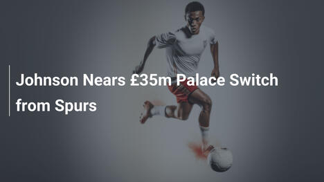 Johnson Cerca de Traspaso al Crystal Palace por 35 Millones de Libras desde Tottenham