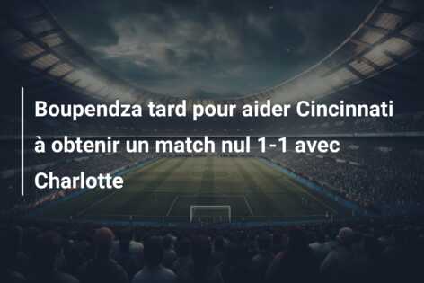 Boupendza tard pour aider Cincinnati à obtenir un match nul 1-1 avec Charlotte