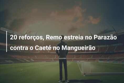 20 reforços, Remo estreia no Parazão contra o Caeté no Mangueirão