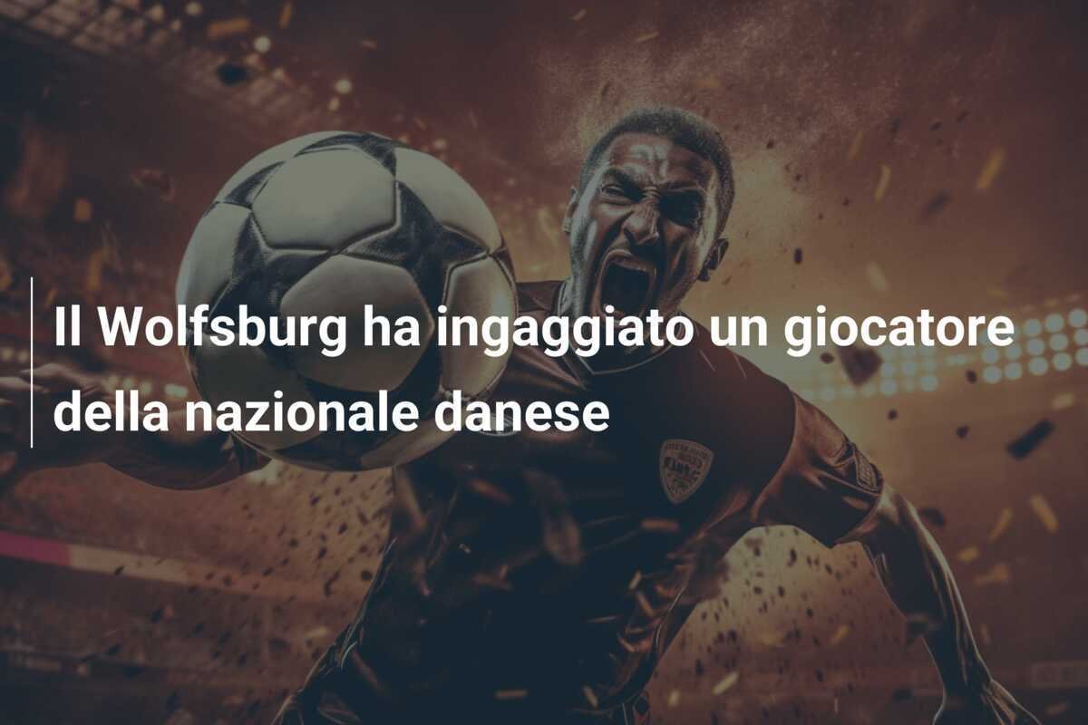 Il Wolfsburg ha ingaggiato un giocatore della nazionale danese
