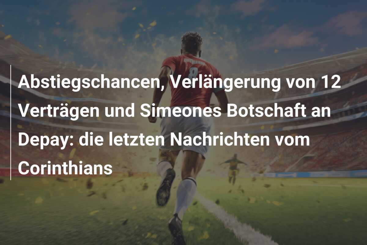 Abstiegschancen, Verlängerung von 12 Verträgen und Simeones Botschaft an Depay: die letzten Nachrichten vom Corinthians