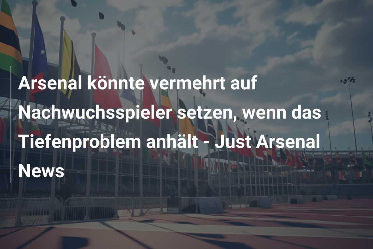 Arsenal könnte vermehrt auf Nachwuchsspieler setzen, wenn das Tiefenproblem anhält - Just Arsenal News