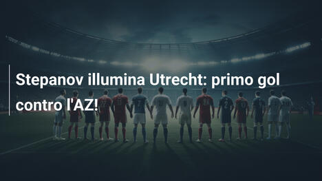 Stepanov illumina Utrecht: primo gol contro l'AZ!