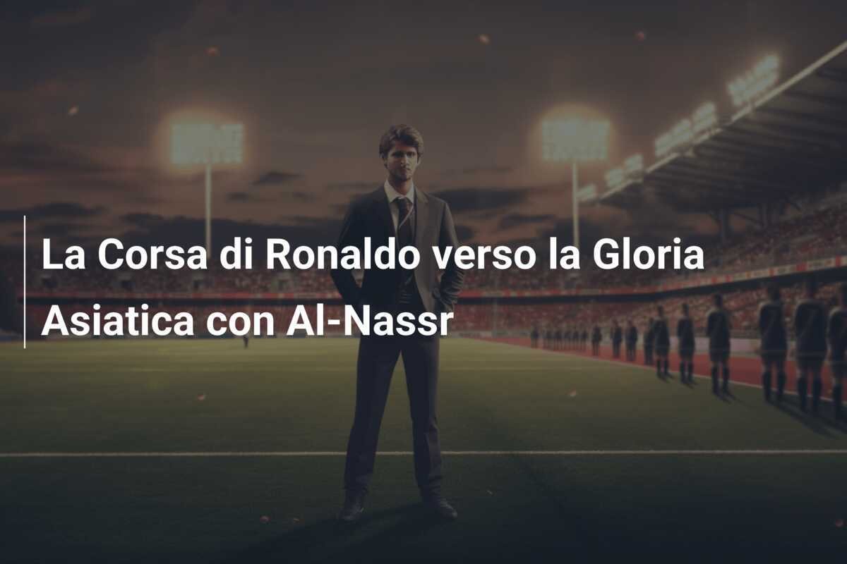 La Corsa di Ronaldo verso la Gloria Asiatica con Al-Nassr