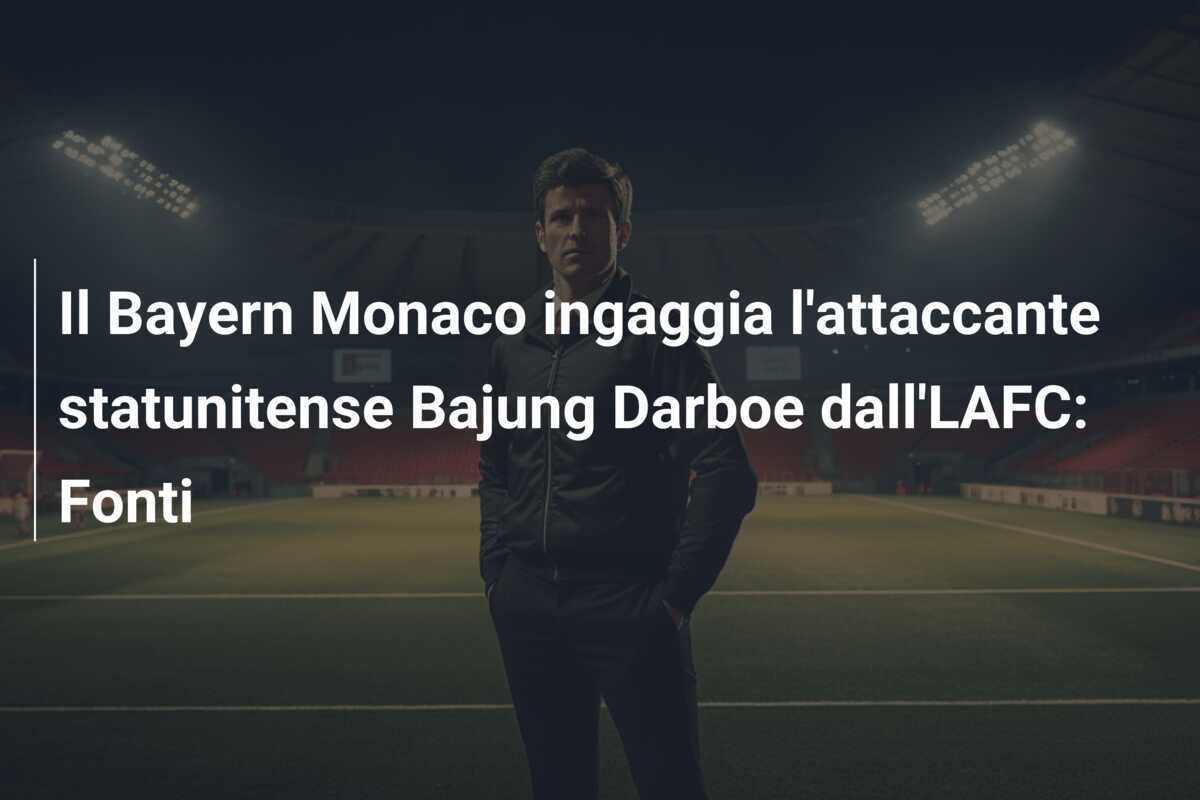 Il Bayern Monaco ingaggia l'attaccante statunitense Bajung Darboe dall'LAFC: Fonti